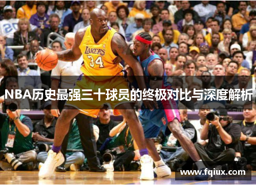 NBA历史最强三十球员的终极对比与深度解析